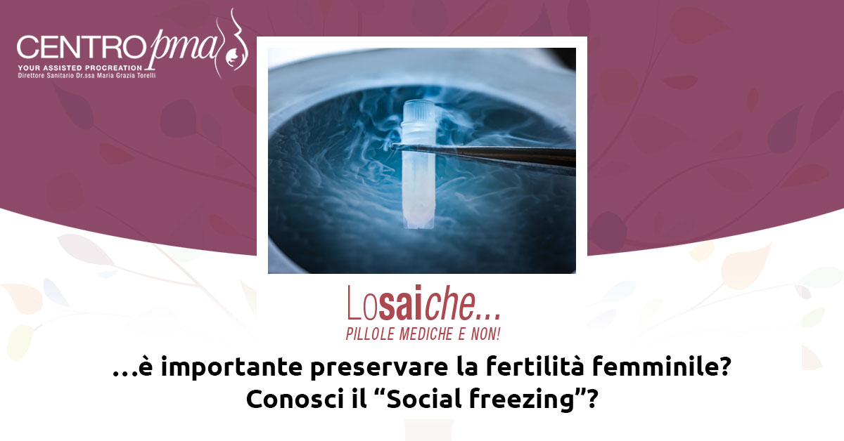 Lo sai che…è importante preservare la fertilità femminile? Conosci il “Social freezing”? Pillole mediche del Centro Palmer.